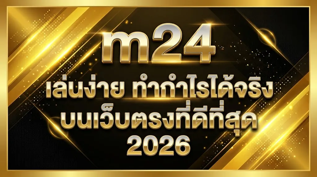 m24 เล่นง่าย ทำกำไรได้จริง บนเว็บตรงที่ดีที่สุด 2026
